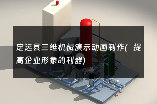 定远县三维机械演示动画制作(提高企业形象的利器)