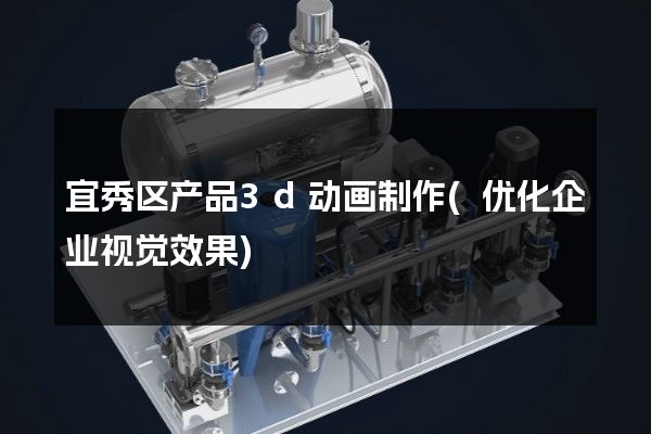 宜秀区产品3d动画制作(优化企业视觉效果)