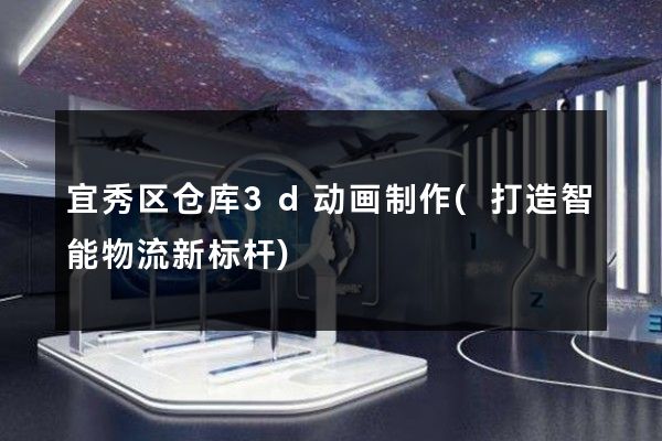 宜秀区仓库3d动画制作(打造智能物流新标杆)