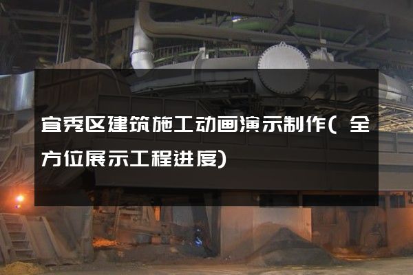 宜秀区建筑施工动画演示制作(全方位展示工程进度)