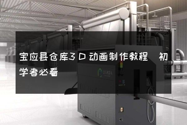 宝应县仓库3D动画制作教程(初学者必看)