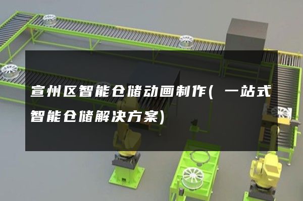 宣州区智能仓储动画制作(一站式智能仓储解决方案)