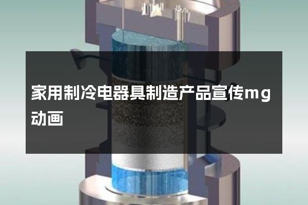 家用制冷电器具制造产品宣传mg动画