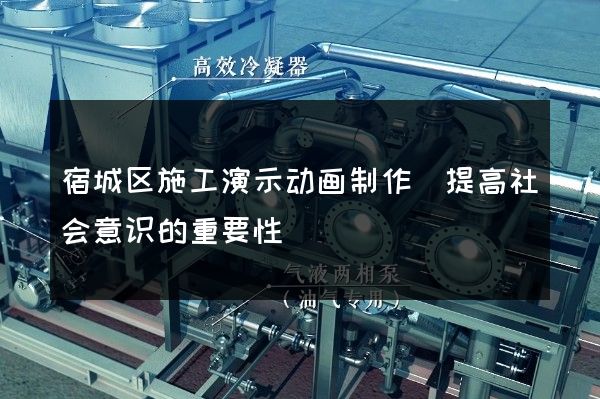 宿城区施工演示动画制作(提高社会意识的重要性)