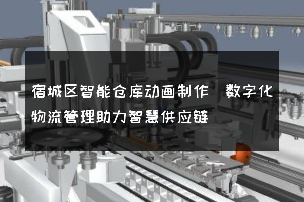 宿城区智能仓库动画制作(数字化物流管理助力智慧供应链)