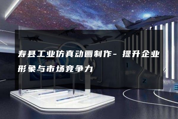 寿县工业仿真动画制作-提升企业形象与市场竞争力