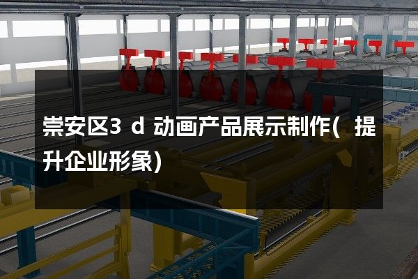 崇安区3d动画产品展示制作(提升企业形象)