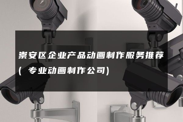 崇安区企业产品动画制作服务推荐(专业动画制作公司)