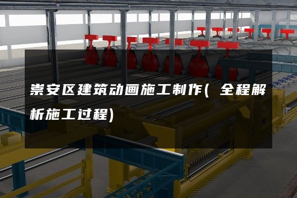 崇安区建筑动画施工制作(全程解析施工过程)