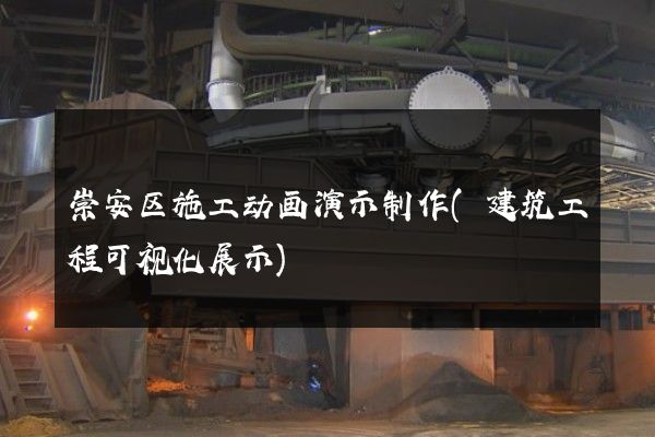 崇安区施工动画演示制作(建筑工程可视化展示)