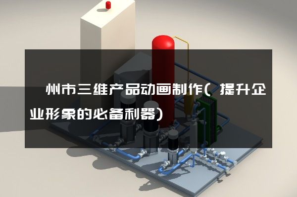 嵊州市三维产品动画制作(提升企业形象的必备利器)