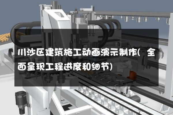 川沙区建筑施工动画演示制作(全面呈现工程进度和细节)