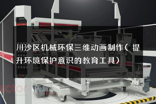 川沙区机械环保三维动画制作(提升环境保护意识的教育工具)