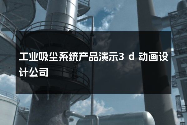 工业吸尘系统产品演示3d动画设计公司