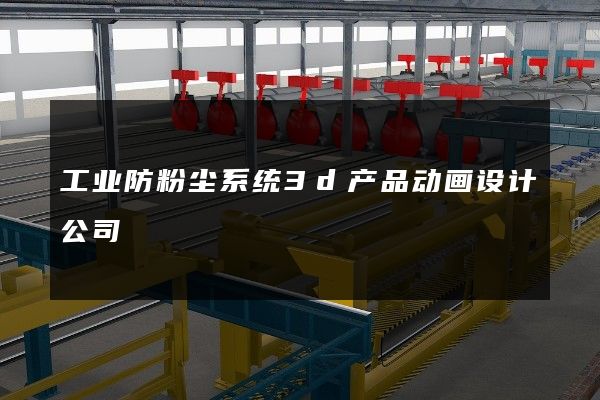 工业防粉尘系统3d产品动画设计公司