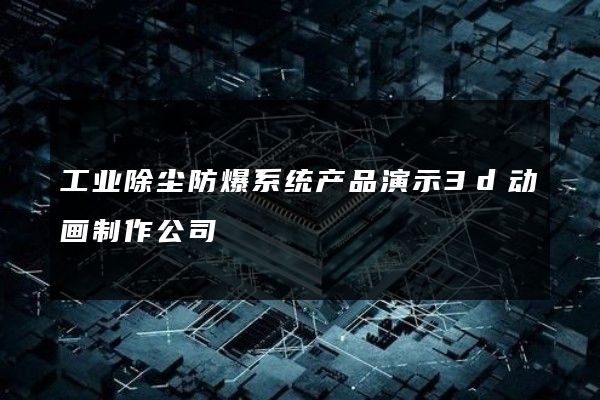 工业除尘防爆系统产品演示3d动画制作公司