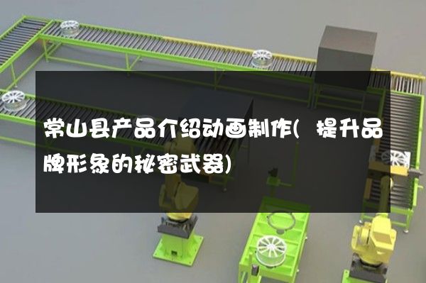 常山县产品介绍动画制作(提升品牌形象的秘密武器)