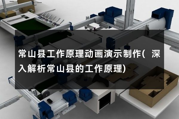 常山县工作原理动画演示制作(深入解析常山县的工作原理)