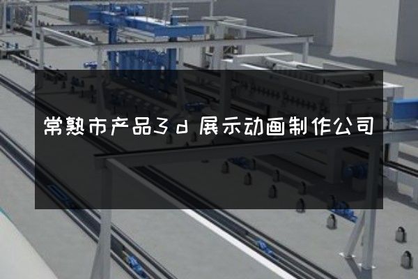 常熟市产品3d展示动画制作公司