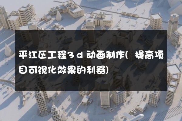 平江区工程3d动画制作(提高项目可视化效果的利器)