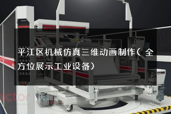 平江区机械仿真三维动画制作(全方位展示工业设备)