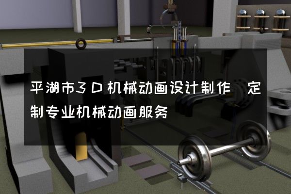 平湖市3D机械动画设计制作(定制专业机械动画服务)