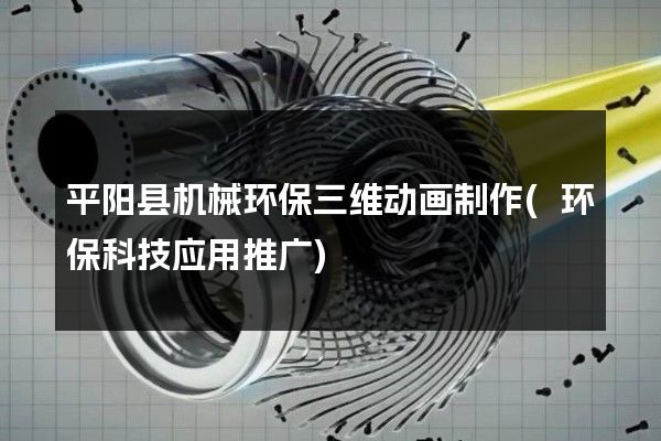 平阳县机械环保三维动画制作(环保科技应用推广)