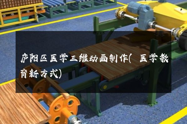 庐阳区医学三维动画制作(医学教育新方式)