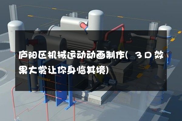 庐阳区机械运动动画制作(3D效果大赏让你身临其境)