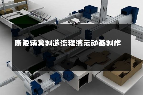 康复辅具制造流程演示动画制作