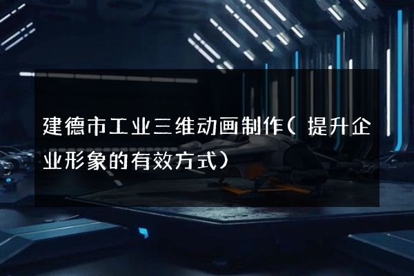 建德市工业三维动画制作(提升企业形象的有效方式)