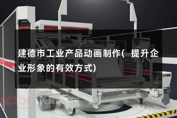 建德市工业产品动画制作(提升企业形象的有效方式)