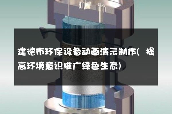 建德市环保设备动画演示制作(提高环境意识推广绿色生态)