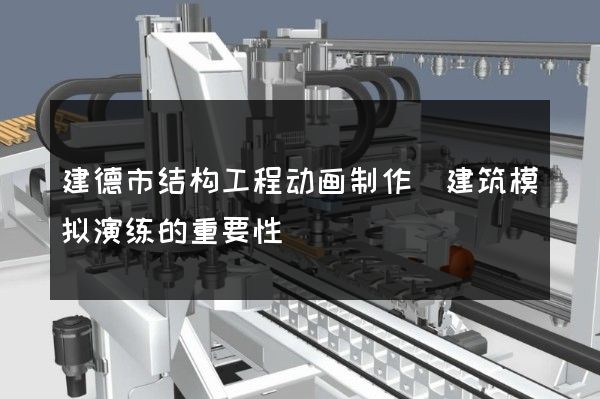 建德市结构工程动画制作(建筑模拟演练的重要性)