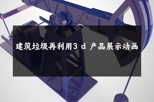 建筑垃圾再利用3d产品展示动画