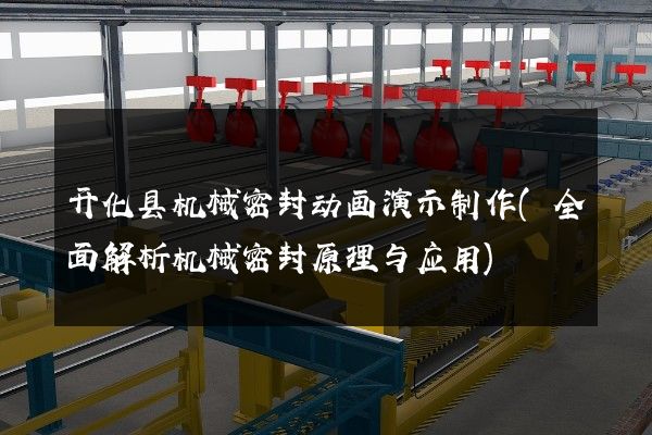 开化县机械密封动画演示制作(全面解析机械密封原理与应用)