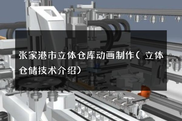 张家港市立体仓库动画制作(立体仓储技术介绍)