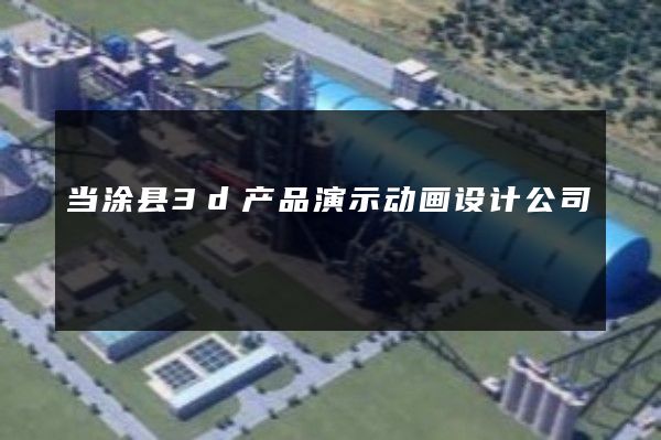 当涂县3d产品演示动画设计公司