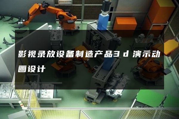 影视录放设备制造产品3d演示动画设计