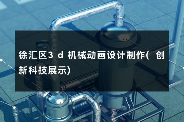 徐汇区3d机械动画设计制作(创新科技展示)