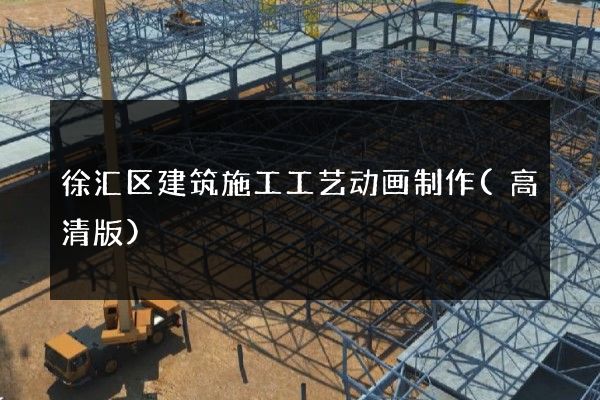 徐汇区建筑施工工艺动画制作(高清版)