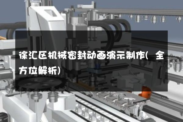 徐汇区机械密封动画演示制作(全方位解析)