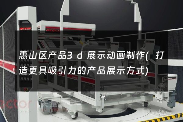 惠山区产品3d展示动画制作(打造更具吸引力的产品展示方式)