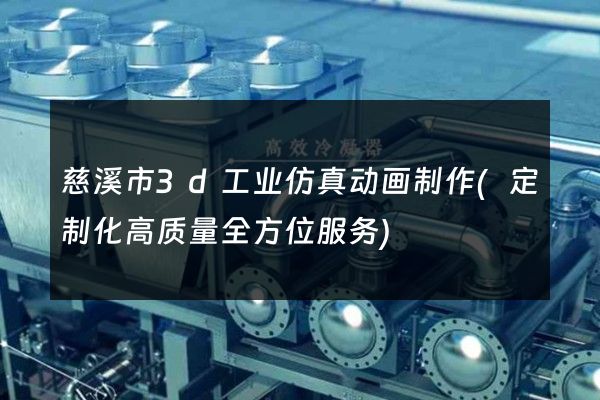 慈溪市3d工业仿真动画制作(定制化高质量全方位服务)