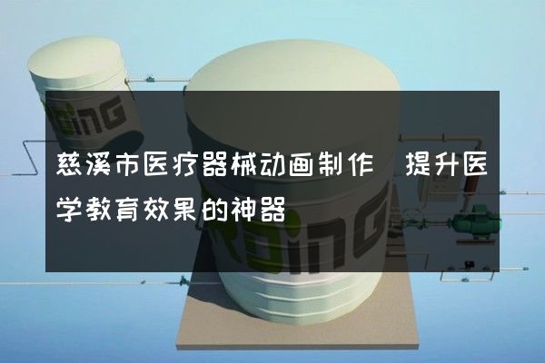 慈溪市医疗器械动画制作(提升医学教育效果的神器)