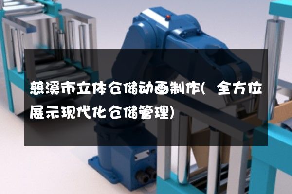 慈溪市立体仓储动画制作(全方位展示现代化仓储管理)