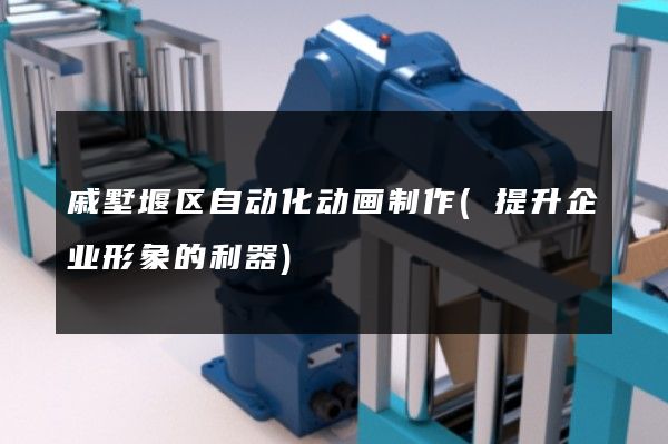 戚墅堰区自动化动画制作(提升企业形象的利器)