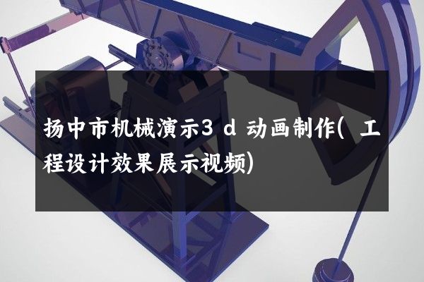 扬中市机械演示3d动画制作(工程设计效果展示视频)