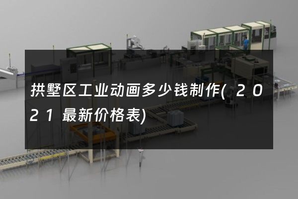 拱墅区工业动画多少钱制作(2021最新价格表)