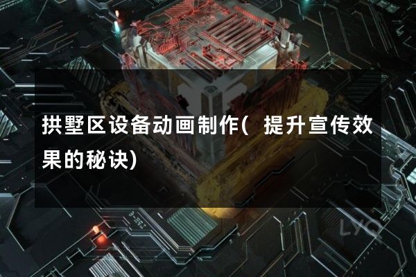 拱墅区设备动画制作(提升宣传效果的秘诀)